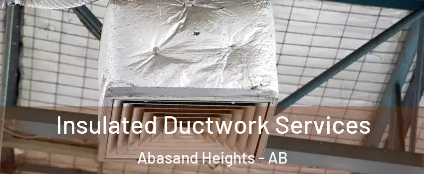  Insulated Ductwork Services Abasand Heights - AB