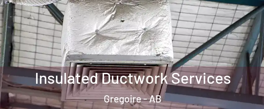  Insulated Ductwork Services Gregoire - AB
