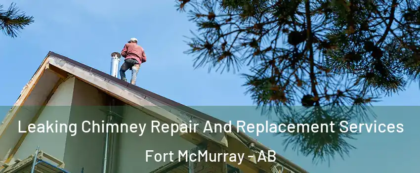  Leaking Chimney Repair And Replacement Services Fort McMurray - AB