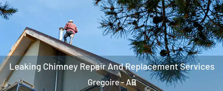  Leaking Chimney Repair And Replacement Services Gregoire - AB