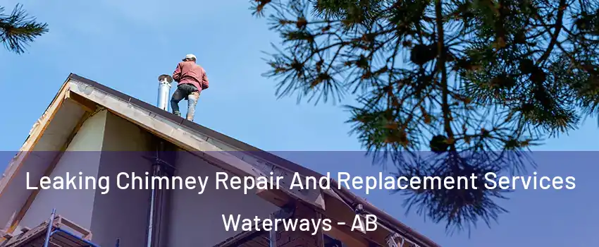 Leaking Chimney Repair And Replacement Services Waterways - AB