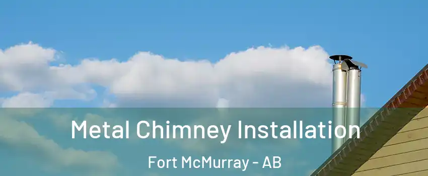  Metal Chimney Installation Fort McMurray - AB