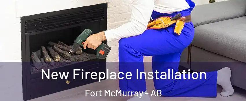  New Fireplace Installation Fort McMurray - AB