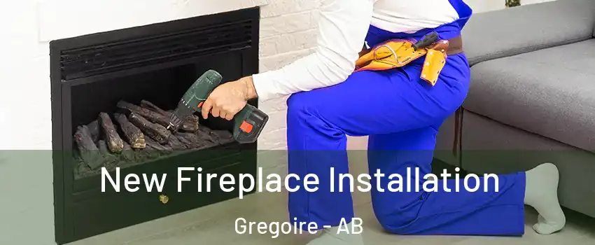  New Fireplace Installation Gregoire - AB