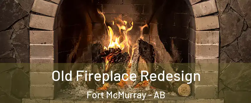  Old Fireplace Redesign Fort McMurray - AB