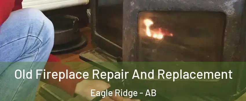  Old Fireplace Repair And Replacement Eagle Ridge - AB