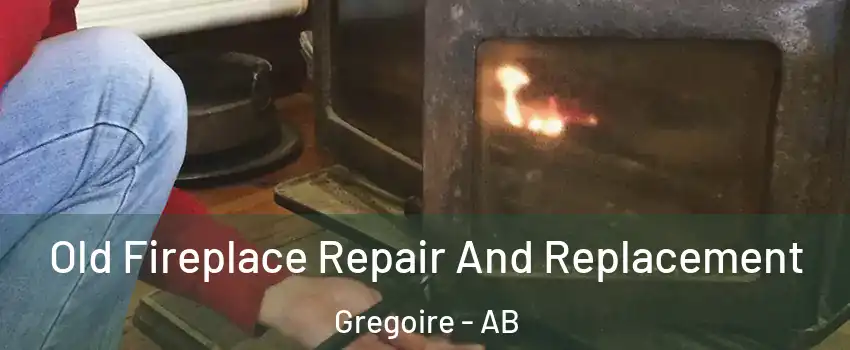  Old Fireplace Repair And Replacement Gregoire - AB