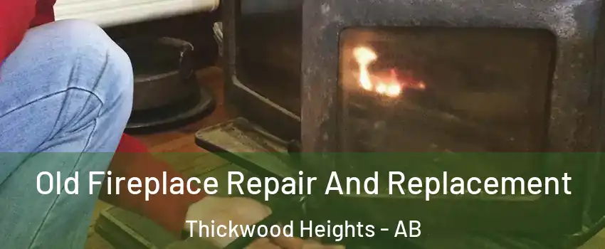  Old Fireplace Repair And Replacement Thickwood Heights - AB