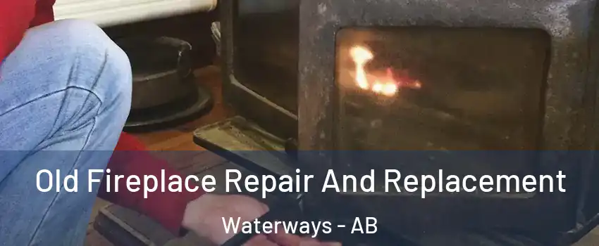  Old Fireplace Repair And Replacement Waterways - AB