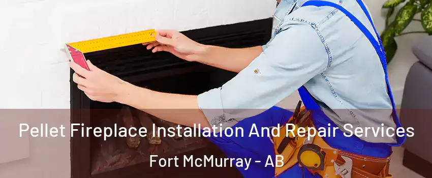  Pellet Fireplace Installation And Repair Services Fort McMurray - AB