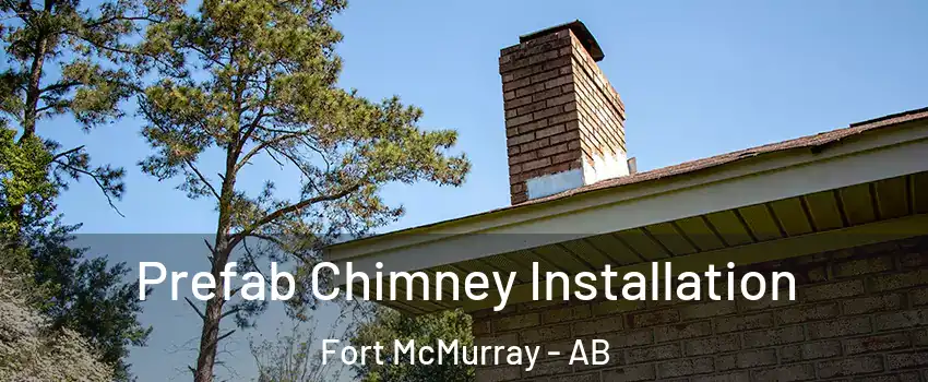  Prefab Chimney Installation Fort McMurray - AB