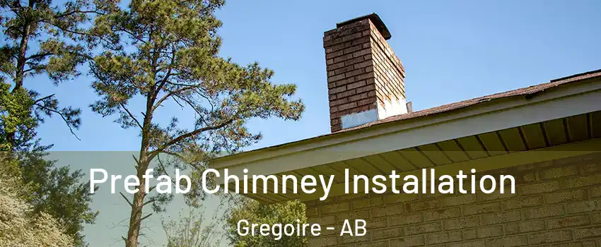  Prefab Chimney Installation Gregoire - AB