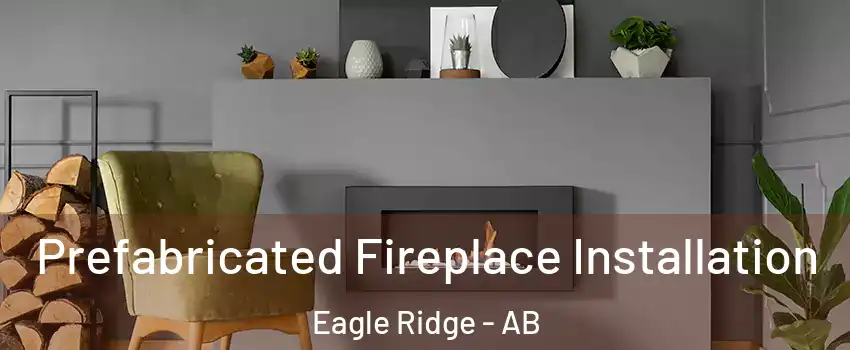  Prefabricated Fireplace Installation Eagle Ridge - AB