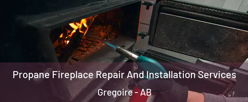  Propane Fireplace Repair And Installation Services Gregoire - AB