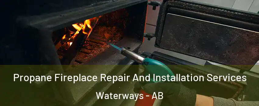  Propane Fireplace Repair And Installation Services Waterways - AB