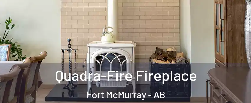 Quadra-Fire Fireplace Fort McMurray - AB