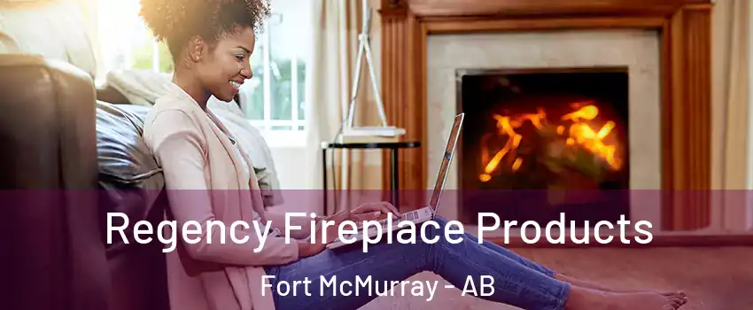 Regency Fireplace Products Fort McMurray - AB