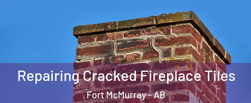  Repairing Cracked Fireplace Tiles Fort McMurray - AB