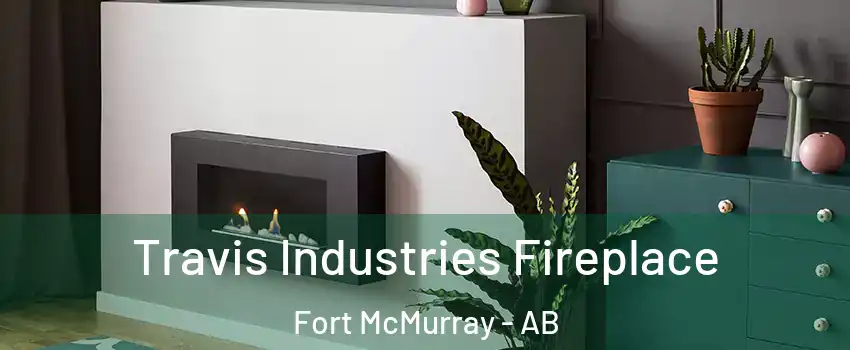  Travis Industries Fireplace Fort McMurray - AB