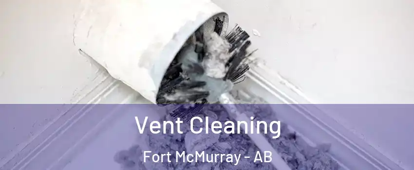  Vent Cleaning Fort McMurray - AB