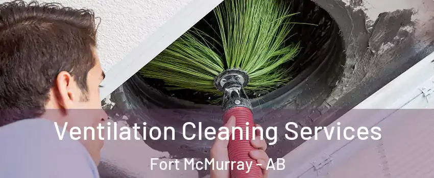  Ventilation Cleaning Services Fort McMurray - AB