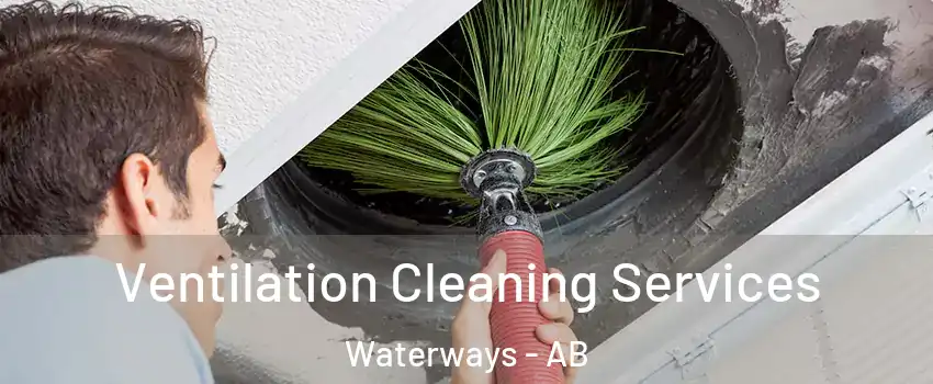  Ventilation Cleaning Services Waterways - AB