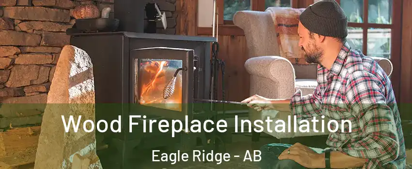  Wood Fireplace Installation Eagle Ridge - AB