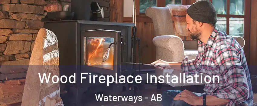  Wood Fireplace Installation Waterways - AB