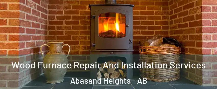  Wood Furnace Repair And Installation Services Abasand Heights - AB