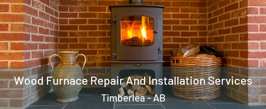  Wood Furnace Repair And Installation Services Timberlea - AB