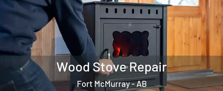  Wood Stove Repair Fort McMurray - AB