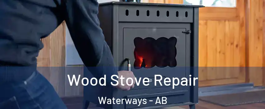 Wood Stove Repair Waterways - AB